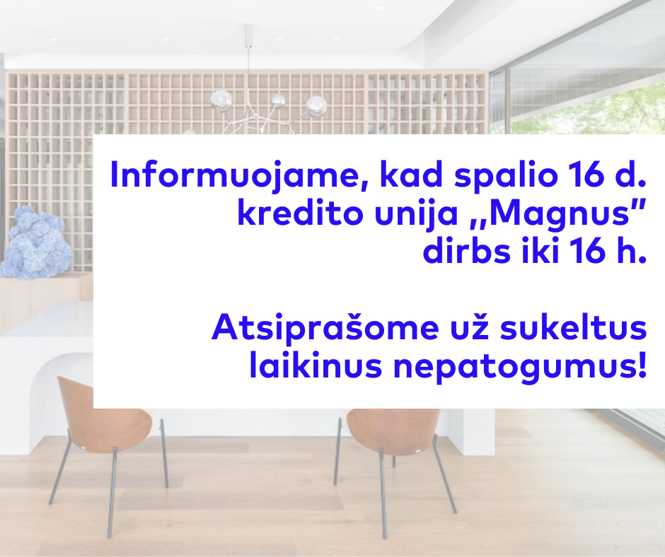 Spalio 16 d. Kredito unija Magnus dirbs iki 16h. Atsiprašome už sukeltus laikinus nepatogumus!Spalio 16 d. Kredito unija Magnus dirbs iki 16h. Atsiprašome už sukeltus laikinus nepatogumus!